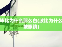 毕比为什么那么白(波比为什么戴眼镜)