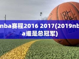 nba赛程2016 2017(2019nba谁是总冠军)