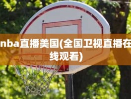 nba直播美国(全国卫视直播在线观看)