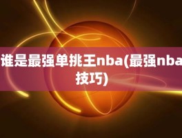 谁是最强单挑王nba(最强nba技巧)