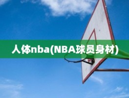 人体nba(NBA球员身材)