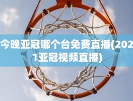 今晚亚冠哪个台免费直播(2021亚冠视频直播)