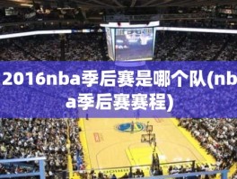 2016nba季后赛是哪个队(nba季后赛赛程)