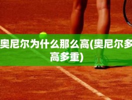 奥尼尔为什么那么高(奥尼尔多高多重)