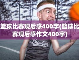 篮球比赛观后感400字(篮球比赛观后感作文400字)