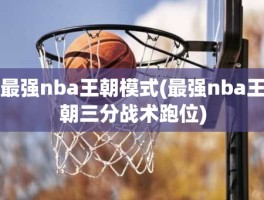 最强nba王朝模式(最强nba王朝三分战术跑位)