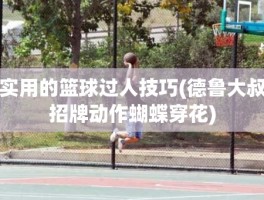 实用的篮球过人技巧(德鲁大叔招牌动作蝴蝶穿花)