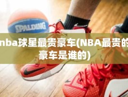 nba球星最贵豪车(NBA最贵的豪车是谁的)