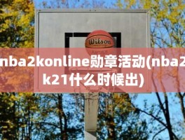 nba2konline勋章活动(nba2k21什么时候出)