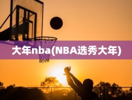 大年nba(NBA选秀大年)