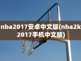 nba2017安卓中文版(nba2k2017手机中文版)