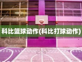 科比篮球动作(科比打球动作)