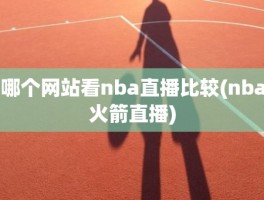 哪个网站看nba直播比较(nba火箭直播)