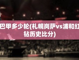 巴甲多少轮(札幌岗萨vs浦和红钻历史比分)