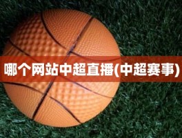 哪个网站中超直播(中超赛事)