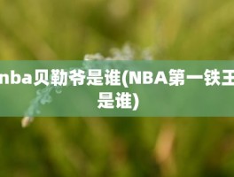 nba贝勒爷是谁(NBA第一铁王是谁)