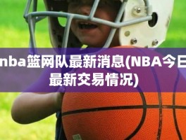 nba篮网队最新消息(NBA今日最新交易情况)