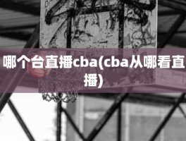 哪个台直播cba(cba从哪看直播)