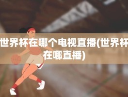 世界杯在哪个电视直播(世界杯在哪直播)