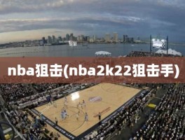 nba狙击(nba2k22狙击手)