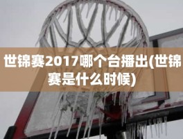 世锦赛2017哪个台播出(世锦赛是什么时候)