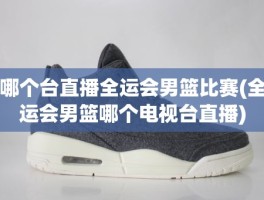哪个台直播全运会男篮比赛(全运会男篮哪个电视台直播)