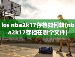 ios nba2k17存档如何转(nba2k17存档在哪个文件)