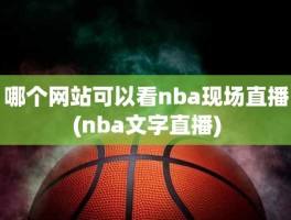 哪个网站可以看nba现场直播(nba文字直播)