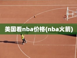 美国看nba价格(nba火箭)