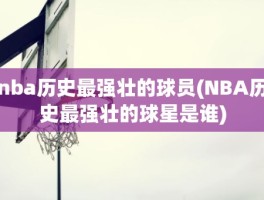 nba历史最强壮的球员(NBA历史最强壮的球星是谁)