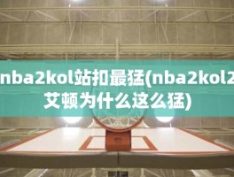 nba2kol站扣最猛(nba2kol2艾顿为什么这么猛)