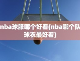 nba球服哪个好看(nba哪个队球衣最好看)