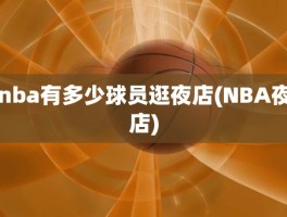 nba有多少球员逛夜店(NBA夜店)