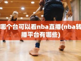 哪个台可以看nba直播(nba转播平台有哪些)