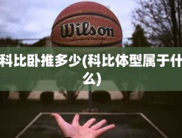 科比卧推多少(科比体型属于什么)