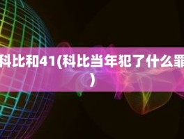 科比和41(科比当年犯了什么罪)