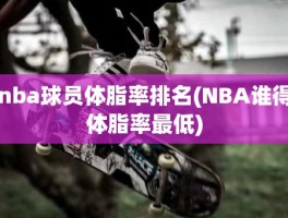 nba球员体脂率排名(NBA谁得体脂率最低)