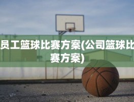 员工篮球比赛方案(公司篮球比赛方案)
