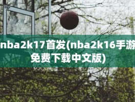 nba2k17首发(nba2k16手游免费下载中文版)