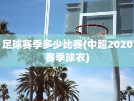 足球赛季多少比赛(中超2020赛季球衣)
