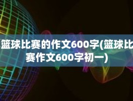 篮球比赛的作文600字(篮球比赛作文600字初一)