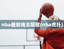 nba最前线主题歌(nba虎扑)