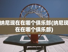 纳尼现在在哪个俱乐部(纳尼现在在哪个俱乐部)