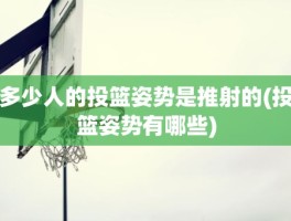 多少人的投篮姿势是推射的(投篮姿势有哪些)