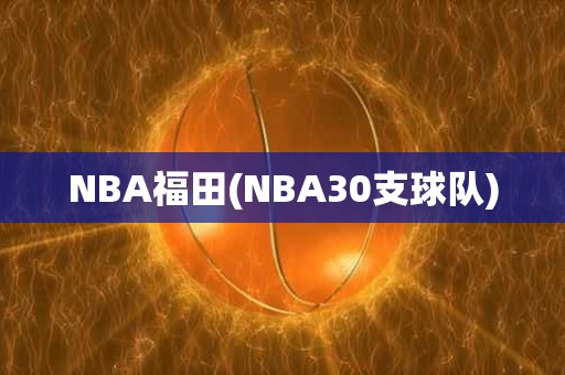 NBA福田(NBA30支球队) NBA福田(NBA30支球队)