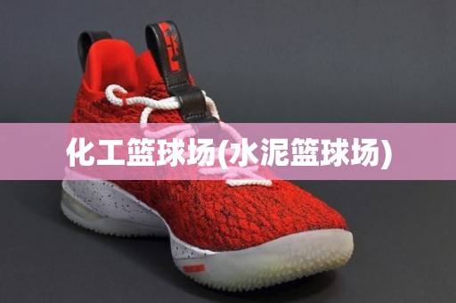 化工篮球场(水泥篮球场) 化工篮球场(水泥篮球场)