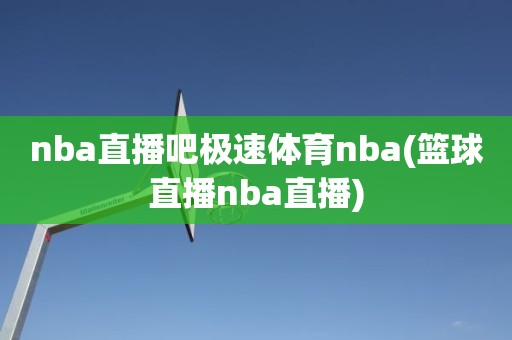 nba直播吧极速体育nba(篮球直播nba直播) nba直播吧极速体育nba(篮球直播nba直播)
