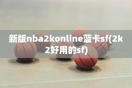 新版nba2konline蓝卡sf(2k2好用的sf)