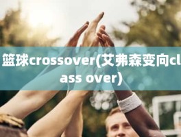 篮球crossover(艾弗森变向class over)
