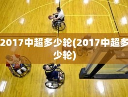 2017中超多少轮(2017中超多少轮)